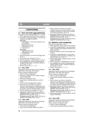 Page 1616
DANSKDA
3 MONTERING 
3.1 Park med faste aggregatbeslagEksempler på faste aggregatbeslag, se 3:C og 4:G.
1. Placér aggregatet på dets plads foran maskinen.
2. Kontrollér, at aggregatbeslagene er monteret på 
maskinen som angivet nedenfor.
Park 4WD:
• Underlagsskive (3:D). Kun maskiner op til 
og med 2006.
• Aggregatbeslag (3:C).
• Underlagsskive (3:B).
• Låsering (3:A).
Park 2WD:
• Aggregatbeslag (4:G).
• Underlagsskive (4:F).
• Låsesplit (4:E)
3. Demontér splitterne og skiverne på begge sider. 
Se...