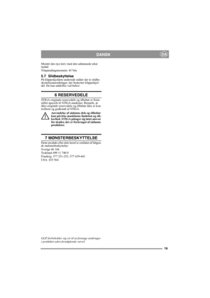 Page 1919
DANSKDA
Montér den nye kniv med den udstansede tekst 
nedad.
Tilspændingsmoment: 45 Nm
5.7 SlidbeskyttelsePå klippeskjoldets underside sidder der to slidbe-
skyttelsesanordninger, der beskytter klippeskjol-
det. De kan udskiftes ved behov.
6 RESERVEDELE
STIGA originale reservedele og tilbehør er frem-
stillet specielt til STIGA-maskiner. Bemærk, at 
ikke-originale reservedele og tilbehør ikke er kon-
trolleret og godkendt af STIGA.
Anvendelse af sådanne dele og tilbehør 
kan påvirke maskinens funktion...