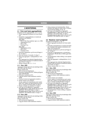 Page 2121
NORSKNO
3 MONTERING
3.1 Park med faste aggregatfester Eksempel på faste aggregatfester, se 3 C og 4 G..
1. Plasser aggregatet på plassen sin foran maski-
nen.
2. Kontroller at aggregatfestene er montert på 
maskinen som nedenfor.
Park 4WD
• Skive (3:D). Kun maskiner opp t.o.m. 2006.
• Aggregatfeste (3:C).
• Skive (3:B).
• Låsering (3:A).
Park 2WD
• Aggregatfeste (4:G).
• Skive (4:F).
• Låsepinne (4:E).
3. Demonter låsepinnene og skivene på begge si-
der. Se figur 2.
4. Skru fast armene i hverandre. Se...