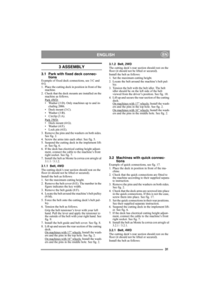 Page 3131
ENGLISHEN
3 ASSEMBLY 
3.1 Park with fixed deck connec-
tions
Example of fixed deck connections, see 3:C and 
4:G.
1. Place the cutting deck in position in front of the 
machine.
2. Check that the deck mounts are installed on the 
machine as follows.
Park 4WD:
• Washer (3:D). Only machines up to and in-
cluding 2006.
• Deck mount (3:C).
• Washer (3:B).
• Circlip (3:A).
Park 2WD:
• Deck mount (4:G).
• Washer (4:F).
• Lock pin (4:E).
3. Remove the pins and the washers on both sides. 
See fig. 2.
4. Screw...