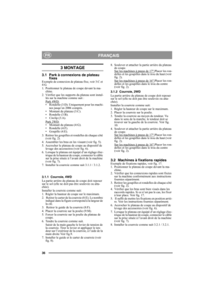 Page 3636
FRANÇAISFR
3 MONTAGE
3.1 Park à connexions de plateau 
fixes
Exemple de connexion de plateau fixe, voir 3:C et 
4:G.
1. Positionner le plateau de coupe devant la ma-
chine.
2. Vérifier que les supports du plateau sont instal-
lés sur la machine comme suit :
Park 4WD:
• Rondelle (3:D). Uniquement pour les machi-
nes jusqu’en 2006 compris.
• Montant du plateau (3:C).
• Rondelle (3:B).
• Circlip (3:A).
Park 2WD:
• Montant du plateau (4:G).
• Rondelle (4:F).
• Goupille (4:E).
3. Retirer les goupilles et...