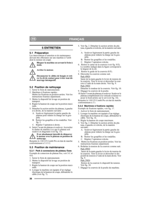 Page 3838
FRANÇAISFR
5 ENTRETIEN
5.1 PréparationLes interventions d’entretien et de maintenance 
doivent être effectuées sur une machine à l’arrêt 
dont le moteur est coupé.
Bloquer la machine en serrant le frein à 
main.
Arrêter le moteur.
Déconnecter le câbles de bougie et reti-
rer la clé de contact pour éviter tout dé-
marrage intempestif. 
5.2 Position de nettoyage1. Serrer le frein de stationnement.
2. Machines à fixations rapides :
Mettre les fixations en position arrière. Voir les 
instructions fournies...