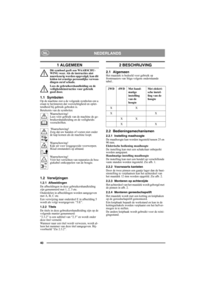 Page 4040
NEDERLANDSNL
1 ALGEMEEN
Dit symbool geeft een WAARSCHU-
WING weer. Als de instructies niet 
nauwkeurig worden opgevolgd, kan dit 
leiden tot ernstige persoonlijke verwon-
dingen en/of schade.
Lees de gebruikershandleiding en de 
veiligheidsinstructies voor gebruik 
goed door.
1.1 SymbolenOp de machine ziet u de volgende symbolen om u 
eraan te herinneren dat voorzichtigheid en oplet-
tendheid bij gebruik geboden is.
Betekenis van de symbolen:
Waarschuwing!
Lees vóór gebruik van de machine de ge-...