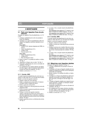 Page 5656
PORTUGUÊSPT
3 MONTAGEM
3.1 Park com ligações fixas da pla-
taforma
Exemplo de ligações fixas da plataforma, ver 3:C 
e 4:G.
1. Coloque a plataforma de corte em posição à 
frente da máquina.
2. Verifique se os apoios da plataforma estão ins-
talados na máquina conforme indicado em se-
guida.
Park 4WD:
• Anilha (3:D). Apenas máquinas até 2006, in-
clusive.
• Apoio da plataforma (3:C).
• Anilha (3:B).
• Freio de anel (3:A).
Park 2WD:
• Apoio da plataforma (4:G).
• Anilha (4:F).
• Pino de bloqueio (4:E)....