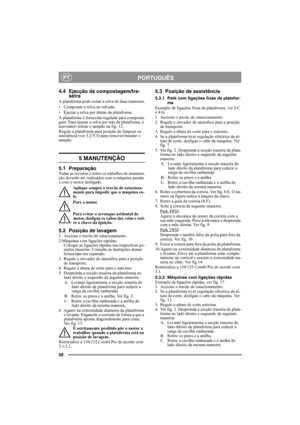 Page 5858
PORTUGUÊSPT
4.4 Ejecção de compostagem/tra-
seira
A plataforma pode cortar a relva de duas maneiras:
• Compostar a relva no relvado.
• Ejectar a relva por detrás da plataforma.
A plataforma é fornecida regulada para composta-
gem. Para ejectar a relva por trás da plataforma, é 
necessário retirar o tampão na fig. 12. 
Regule a plataforma para posição de limpeza ou 
assistência (ver 5.2/5.3) para remover/instalar o 
tampão.
5 MANUTENÇÃO
5.1 PreparaçãoTodas as revisões e todos os trabalhos de manuten-...