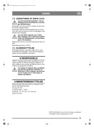 Page 1515
DANSKDK
7.2 UDSKIFTNING AF KNIVE (10:P)
Anvend beskyttelseshandsker ved ud-
skiftning af kniv/knivblad for at foreby-
gge tilskadekomst.
Kontrollér, at knivene altid er skarpe, da det giver 
det bedste klipperesultat. 
Kontrollér altid kniven/knivbladet efter en kolli-
sion. Hvis knivsystemet er blevet beskadiget, skal 
defekte dele udskiftes.
Anvend altid originale reservedele. 
Ikke-originale reservedele kan medføre 
risiko for tilskadekomst, selvom delene 
passer til maskinen.
Montér den nye kniv...