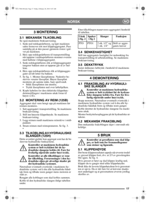 Page 1717
NORSKNO
3 MONTERING
3.1 MEKANISK TILKOBLINGSe også maskinens bruksanvisning.
1. Senk ned redskapsløfteren, og kjør maskinen sakte fremover rett mot klippeaggregatet. Pass 
samtidig på at den passer gjennom risten i gul-
vet på maskinen.
2. Heis opp redskapsløfteren til transportstilling  når tappene i redskapsløfteren stemmer overens 
med hullene i klippeaggregatet.
3. Senk redskapsløfteren slik at klippeaggregatet  tangerer bakken uten at tappene går ut av hul-
lene.
4. Heis opp redskapsløfteren slik...