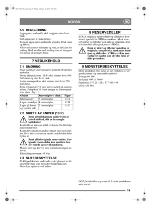 Page 1919
NORSKNO
6.5 RENGJØRINGAggregatets underside skal rengjøres etter hver 
bruk. 
Sett aggregatet i vaskestilling. 
Rengjør aggregatets underside grundig. Bruk vann 
og børste.
Når overflatene er helt tørre og rene, er det klart for 
maling. Bruk en slitesterk maling som er beregnet 
for metall til utendørs bruk.
7 VEDLIKEHOLD
7.1 SMØRINGSmør samtlige smørepunkter i henhold til tabellen 
nedenfor.
De tre klippeakslene (11:B) skal smøres hver 100. 
driftstime og etter hver vask.
Andre smørepunkter skal...