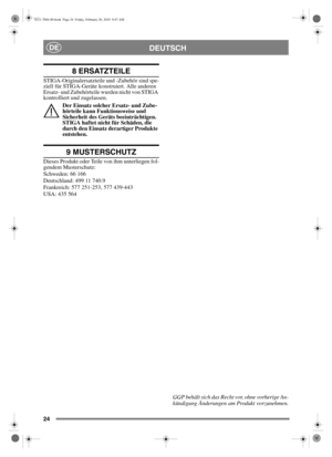 Page 2424
DEUTSCHDE
8 ERSATZTEILE
STIGA-Originalersatzteile und -Zubehör sind spe-
ziell für STIGA-Geräte konstruiert. Alle anderen 
Ersatz- und Zubehörteile wurden nicht von STIGA 
kontrolliert und zugelassen.Der Einsatz solcher Ersatz- und Zube-
hörteile kann Funktionsweise und 
Sicherheit des Geräts beeinträchtigen. 
STIGA haftet nicht für Schäden, die 
durch den Einsatz derartiger Produkte 
entstehen.
9 MUSTERSCHUTZ
Dieses Produkt oder Teile von ihm unterliegen fol-
gendem Musterschutz:
Schweden: 66 166...