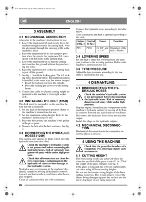 Page 2626
ENGLISHGB
3 ASSEMBLY 
3.1 MECHANICAL CONNECTIONAlso refer to the machine’s instructions for use.
1. Lower the implement lift and slowly drive the machine straight towards the cutting deck. Note 
the alignment through the viewing grille in the 
machine’s floor.
2. Raise the implement lift to the transport posi- tion when the pins in the implement lift corre-
spond with the holes in the cutting deck.
3. Lower the implement lift so that the cutting  deck touches the ground without the pins leav-
ing the...