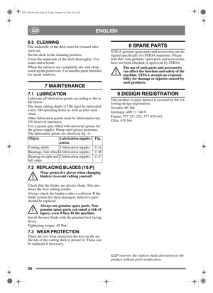 Page 2828
ENGLISHGB
6.5 CLEANINGThe underside of the deck must be cleaned after 
each use. 
Set the deck in the cleaning position. 
Clean the underside of the deck thoroughly. Use 
water and a brush.
When the surfaces are completely dry and clean, 
touch up the paintwork. Use durable paint intended 
for metal outdoors.
7 MAINTENANCE
7.1 LUBRICATIONLubricate all lubrication points according to the ta-
ble below.
The three cutting shafts (11:B) must be lubricated 
every 100 operating hours as well as after each...