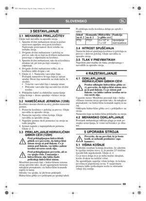 Page 7069
SLOVENSKOSL
3 SESTAVLJANJE 
3.1 MEHANSKA PRIKLJUČITEVGlejte tudi navodila za uporabo stroja.
1. Spustite dvižni mehanizem stroja in po časi 
naravnost zapeljite stroj proti kosilnici. 
Nadzorujte poravnanost skozi rešetko na 
trebuhu stroja.
2. Dvignite dvižni mehanizem v položaj za  prevoz, tako da se  čepi na dvižnem mehanizmu 
poravnajo z odprtinami na kosilnici.
3. Spustite dvižni mehanizem, tako da se kosilnica  dotakne tal, pri tem pa č epi ostanejo v 
odprtinah.
4. Dvignite dvižni mehanizem...