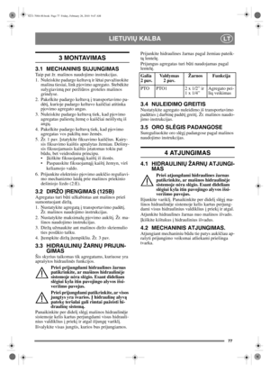 Page 7877
LIETUVIŲ KALBALT
3 MONTAVIMAS
3.1 MECHANINIS SUJUNGIMASTaip pat žr. mašinos naudojimo instrukcijas.
1. Nuleiskite padargo keltuv ą ir l ėtai pavažiuokite 
mašina tiesiai, link pjovimo agregato. Steb ėkite 
sulygiavim ą per perži ūros groteles mašinos 
grindyse.
2. Pakelkite padargo keltuv ą į  transportavimo pa-
d ėtį , kurioje padargo keltuvo kaiš čiai atitinka 
pjovimo agregato angas.
3. Nuleiskite padargo keltuv ą tiek, kad pjovimo 
agregatas paliest ų žem ę o kaiš čiai neišlyst ų iš 
ang ų.
4....