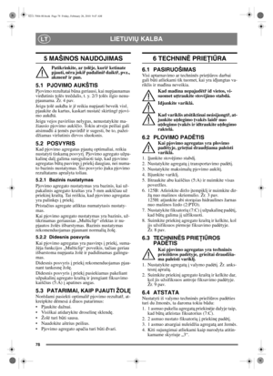 Page 7978
LIETUVIŲ KALBALT
5 MAŠINOS NAUDOJIMAS
Patikrinkite, ar ţ olëje, kuriŕ ketinate 
pjauti, nëra joki ř pa đalini ř daikt ř, pvz., 
akmen ř ir pan.
5.1 PJOVIMO AUKŠTISPjovimo rezultatai bű na geriausi, kai nupjaunamas 
vir đutinis  ţolës tre čdalis, t. y. 2/3 ţ olës ilgio nenu-
pjaunama. Žr. 4 pav.
Jeigu  ţolë auk đta ir j ŕ reikia nupjauti beveik vis ŕ, 
pjaukite du kartus, kaskart nustat ć skirting ŕ pjovi-
mo auk đtá.
Jeigu vejos paviršius nelygus, nenustatykite ma-
žiausio pjovimo aukš čio. Tokiu...