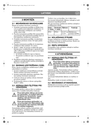 Page 8281
LATVISKILV
3 MONTĀŽA
3.1 MEH ĀNISKAIS SAVIENOJUMSSkatiet ar ī maš īnas lietošanas instrukciju.
1. Nolaidiet instrumenta pac ēlā ju un l ēn ām brau-
ciet ar maš īnu taisni p ļaušanas meh ānisma vir-
zien ā. P ārbaudiet centr ējumu caur maš īnas 
gr īdas skata rež ģi.
2. Paceliet instrumenta pac ēlā ju l īdz transport ēša-
nas poz īcijai, l īdz instrumenta pac ēlā ja tapas at-
bilst p ļaušanas meh ānisma caurumiem.
3. Nolaidiet instrumenta pac ēlā ju, lai p ļaušanas 
meh ānisms pieskaras zemei, bet...