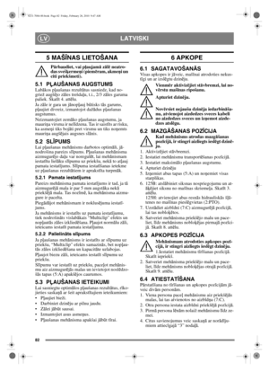 Page 8382
LATVISKILV
5 MAŠĪNAS LIETOŠANA
P ārbaudiet, vai p ļaujam ā z ālē  neatro-
das svešķ ermeņi (piem ēram, akme ņi un 
citi priekšmeti).
5.1 P ĻAUŠANAS AUGSTUMSLab ākos p ļaušanas rezult ātus sasniedz, kad no-
griež augš ējo z āles trešda ļu, t.i., 2/3 z āles garuma 
paliek. Skat īt 4. att ēlu.
Ja z āle ir gara un j ānopļ auj b ūtisks t ās garums, 
p ļaujiet divreiz, izmantojot dažā dus pļaušanas 
augstumus.
Neizmantojiet zem āko p ļaušanas augstumu, ja 
mauri ņa virsma ir nel īdzena. Tas ir saist īts ar...