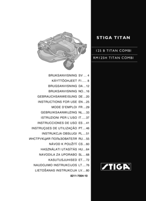 Page 1STIGA TITAN
125 B TITAN COMBI
RM125H TITAN COMBI
8211-7004-10
BRUKSANVISNING KÄYTTÖOHJEET
BRUGSANVISNING BRUKSANVISNING
GEBRAUCHSANWEISUNG INSTRUCTIONS FOR USE
MODE D’EMPLOI
GEBRUIKSAANWIJZING ISTRUZIONI PER L’USO
INSTRUCCIONES DE USO
INSTRUÇõES DE UTILIZAÇÃO
INSTRUKCJA OBS ŁUGI
ИНСТРУКЦИЯ  ПОЛЬЗОВАТЕЛЯ
NÁVOD K POUŽITÍ
HASZNÁLATI UTASÍTÁS
NAVODILA ZA UPORABO
KASUTUSJUHISED
NAUDOJIMO INSTRUKCIJOS
LIETOŠANAS INSTRUKCIJA SV ... 4
FI ..... 8
DA ... 12
NO ... 16
DE ... 20
EN ... 25
FR ... 29
NL.... 33
IT...