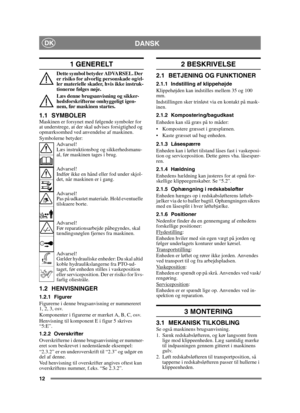 Page 1212
DANSKDK
1 GENERELT
Dette symbol betyder ADVARSEL. Der 
er risiko for alvorlig personskade og/el-
ler materielle skader, hvis ikke instruk-
tionerne følges nøje.
Læs denne brugsanvisning og sikker-
hedsforskrifterne omhyggeligt igen-
nem, før maskinen startes.
1.1 SYMBOLERMaskinen er forsynet med følgende symboler for 
at understrege, at der skal udvises forsigtighed og 
opmærksomhed ved anvendelse af maskinen.
Symbolerne betyder:Advarsel!
Læs instruktionsbog og sikkerhedsmanu-
al, før maskinen tages i...