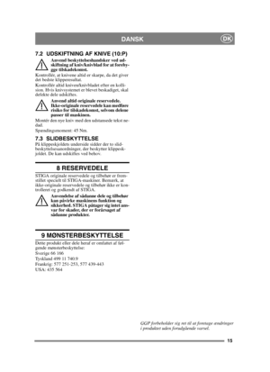 Page 1515
DANSKDK
7.2 UDSKIFTNING AF KNIVE (10:P)
Anvend beskyttelseshandsker ved ud-
skiftning af kniv/knivblad for at foreby-
gge tilskadekomst.
Kontrollér, at knivene altid er skarpe, da det giver 
det bedste klipperesultat. 
Kontrollér altid kniven/knivbladet efter en kolli-
sion. Hvis knivsystemet er blevet beskadiget, skal 
defekte dele udskiftes.
Anvend altid originale reservedele. 
Ikke-originale reservedele kan medføre 
risiko for tilskadekomst, selvom delene 
passer til maskinen.
Montér den nye kniv...