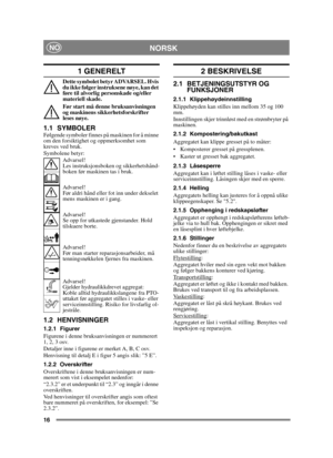 Page 1616
NORSKNO
1 GENERELT
Dette symbolet betyr ADVARSEL. Hvis 
du ikke følger instruksene nøye, kan det 
føre til alvorlig personskade og/eller 
materiell skade.
Før start må denne bruksanvisningen 
og maskinens sikkerhetsforskrifter 
leses nøye.
1.1 SYMBOLERFølgende symboler finnes på maskinen for å minne 
om den forsiktighet og oppmerksomhet som 
kreves ved bruk.
Symbolene betyr:Advarsel!
Les instruksjonsboken og sikkerhetshånd-
boken før maskinen tas i bruk.
Advarsel!
Før aldri hånd eller fot inn under...