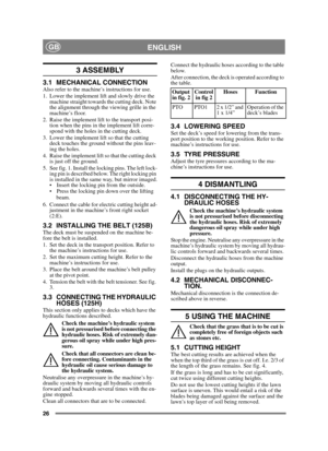 Page 2626
ENGLISHGB
3 ASSEMBLY 
3.1 MECHANICAL CONNECTIONAlso refer to the machine’s instructions for use.
1. Lower the implement lift and slowly drive the machine straight towards the cutting deck. Note 
the alignment through the viewing grille in the 
machine’s floor.
2. Raise the implement lift to the transport posi- tion when the pins in the implement lift corre-
spond with the holes in the cutting deck.
3. Lower the implement lift so that the cutting  deck touches the ground without the pins leav-
ing the...
