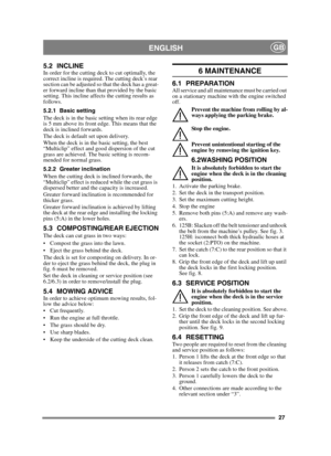 Page 2727
ENGLISHGB
5.2 INCLINEIn order for the cutting deck to cut optimally, the 
correct incline is required. The cutting deck’s rear 
section can be adjusted so that the deck has a great-
er forward incline than that provided by the basic 
setting. This incline affects the cutting results as 
follows.
5.2.1 Basic setting
The deck is in the basic setting when its rear edge 
is 5 mm above its front edge. This means that the 
deck is inclined forwards.
The deck is default set upon delivery.
When the deck is in...