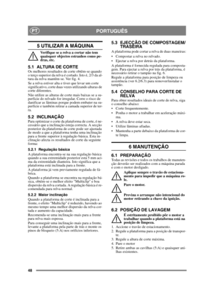 Page 4848
PORTUGUÊSPT
5 UTILIZAR A MÁQUINA 
Verifique se a relva a cortar não tem 
quaisquer objectos estranhos como pe-
dras, etc.
5.1 ALTURA DE CORTE Os melhores resultados de corte obtêm-se quando 
o terço superior da relva é cortado. Isto é, 2/3 da al-
tura da relva mantêm-se. Ver fig. 4.
Se a relva estiver alta e tiver que levar um corte 
significativo, corte duas vezes utilizando alturas de 
corte diferentes.
Não utilize as alturas de corte mais baixas se a su-
perfície do relvado for irregular. Corre o...