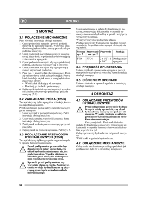 Page 5252
POLSKIPL
3 MONTAŻ 
3.1 PO ŁĄ CZENIE MECHANICZNEPatrz równie ż instrukcja obsugi maszyny.
1. Opu ść podno śnik narz ędzi i powoli podjed ź 
maszyn ą do agregatu tn ącego. Wyrównaj urz ą-
dzenia wzglę dem siebie, patrz ąc przez kratk ę w 
pododze maszyny.
2. Unie ś podnoś nik narz ędzi do pozycji transpor-
towej, kiedy koki w podno śniku wyrównaj ą si ę 
z otworami w agregacie.
3. Opu ść podnoś nik narz ędzi, aby agregat dotkn ą 
podoż a, a koki nie wysun ęy się  z otworów.
4. Unie ś podnoś nik narz...