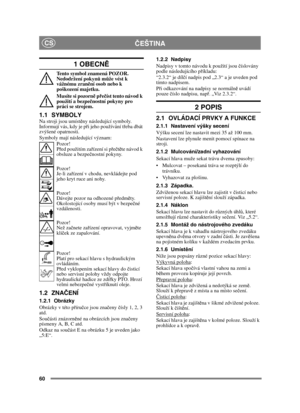 Page 6060
ČEŠTINACS
1 OBECN Ě
Tento symbol znamená POZOR. 
Nedodržení pokyn ů m ůže vést k 
vážnému zran ění osob nebo k 
poškození majetku.
Musíte si pozorn ě p ře číst tento návod k 
použití a bezpe čnostní pokyny pro 
práci se strojem.
1.1 SYMBOLYNa stroji jsou umíst ěny následující symboly. 
Informují vás, kdy je p ři jeho používání t řeba dbát 
zvýšené opatrnosti.
Symboly mají následující význam:
Pozor!
Před použitím za řízení si p ře čtě te návod k 
obsluze a bezpe čnostní pokyny.
Pozor!
Je-li za řízení v...