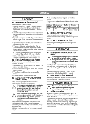 Page 6161
ČEŠTINACS
3 MONTÁŽ 
3.1 MECHANICKÉ UPEVN ĚNÍViz také návod k použití stroje.
1. Spusťte nástrojový zvedák a strojem pomalu 
p řije ďte k sekací hlav ě. Správné p řipojení 
kontrolujte m řížkovým pr ůhledem v podlaze 
stroje.
2. Jakmile  čepy nástrojového zvedáku zapadají do 
otvor ů sekací hlavy, zdvihn ěte jej do transportní 
polohy.
3. Spus ťte nástrojový zvedák, aby se sekací hlava 
dotkla zem ě, avšak  čepy stále z ůstaly zasunuté 
v otvorech.
4. Vysu ňte nástrojový zvedák, aby sekací hlava 
z ů...