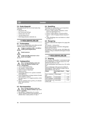 Page 1414
DANSKDK
5.4 Gode klipperåd Følg nedenstående råd for at få det bedste klip-
peresultat:
• Slå græsset ofte.
• Kør motoren på fuld gas.
• Græsset skal være tørt.
• Anvend skarpe knive.
• Hold klippeenhedens underside ren.
6 VEDLIGEHOLDELSE 
6.1 ForberedelseAl service og vedligeholdelse skal udføres på still-
estående maskine med standset motor.
Undgå at maskinen triller ved altid at 
trække parkeringsbremsen.
Stands motoren.
Undgå ufrivillig motorstart ved at 
fjerne startnøglen. 
6.2 Vaskeposition
Det...