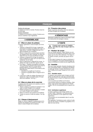 Page 2929
FRANÇAISFR
Position de nettoyage:
Le plateau est relevé et incliné. Position réservée 
au nettoyage.
Position dentretien
:
Le plateau est en position verticale. Position serv-
ant aux contrôles et aux réparations.
3 ASSEMBLAGE 
3.1 Mise en place du plateauConsulter également le mode demploi de la ton-
deuse.
1. Abaisser le dispositif de levage et approcher 
doucement la tondeuse du plateau de coupe, en 
ligne droite. Contrôler lalignement par le re-
gard du plancher de la machine.
2. Mettre le...