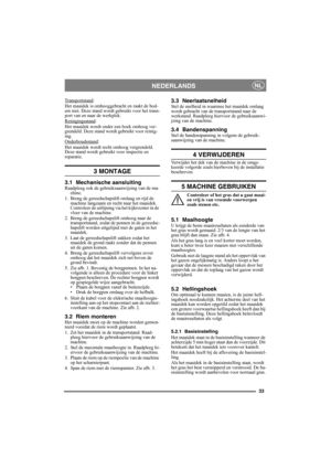 Page 3333
NEDERLANDSNL
Transportstand:
Het maaidek is omhooggebracht en raakt de bod-
em niet. Deze stand wordt gebruikt voor het trans-
port van en naar de werkplek.
Reinigingsstand
:
Het maaidek wordt onder een hoek omhoog ver-
grendeld. Deze stand wordt gebruikt voor reinig-
ing.
Onderhoudsstand
:
Het maaidek wordt recht omhoog vergrendeld. 
Deze stand wordt gebruikt voor inspectie en 
reparatie.
3 MONTAGE 
3.1 Mechanische aansluitingRaadpleeg ook de gebruiksaanwijzing van de ma-
chine.
1. Breng de...