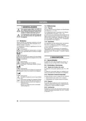 Page 4040
ESPAÑOLES
1 GENERALIDADES
Este símbolo indica PRECAUCIÓN. Si 
no se siguen al pie de la letra las instruc-
ciones, pueden producirse lesiones per-
sonales y/o daños materiales graves.
Lea atentamente estas instrucciones de 
uso y las instrucciones de seguridad de 
la máquina.
1.1 SímbolosHemos incluido los siguientes símbolos en la má-
quina para recordarle que debe manejarla con el 
debido cuidado y atención.
A continuación se indica el significado de los dis-
tintos símbolos.
¡Precaución!
Lea el...