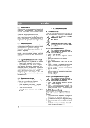 Page 4242
ESPAÑOLES
5.2.1 Ajuste básico
El ajuste básico correcto es aquel en el que el borde 
trasero está 5 mm más alto que el borde delantero. 
Por tanto, la placa debe estar inclinada hacia delan-
te.
La placa se entrega ajustada por defecto.
Con el ajuste básico, la máquina proporciona el 
mejor efecto Multiclip y un excelente esparcimien-
to de la hierba cortada. Se recomienda utilizar la 
máquina con este ajuste para cortar césped normal.
5.2.2 Mayor inclinación
Cuando se inclina la placa de corte hacia...