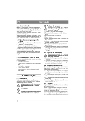 Page 4646
PORTUGUÊSPT
5.2.2 Maior inclinação
Quando a plataforma de corte é inclinada para a 
frente, o efeito Multiclip é reduzido, havendo ao 
mesmo tempo uma melhor dispersão da relva cor-
tada e aumento da capacidade.
Recomenda-se uma inclinação mais para a frente 
para relva mais espessa.
Para conseguir uma inclinação mais para a frente, 
levante a plataforma pela parte de trás e monte os 
pinos de bloqueio (5:A) nos orifícios inferiores.
5.3 Ejecção de compostagem/tra-
seira
A plataforma pode cortar a...