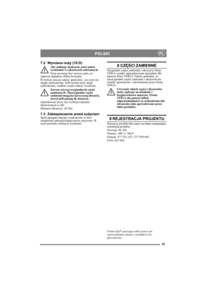 Page 5151
POLSKIPL
7.2 Wymiana noży (10:D)
Aby uniknąć skaleczeń, noże należy 
wymieniać w rękawicach ochronnych.
Noże powinny być zawsze ostre, co 
zapewni najlepsze efekty koszenia. 
Po kolizji zawsze należy sprawdzić, czy noże nie 
uległy uszkodzeniu. Jeśli system noży uległ 
uszkodzeniu, wadliwe części należy wymienić.
Zawsze używaj oryginalnych części 
zamiennych. Nieoryginalne części 
zamienne mogą być przyczyną obrażeń, 
nawet jeśli pasują do maszyny.
Zamontować nowy nóż wybitym tekstem 
skierowanym w...