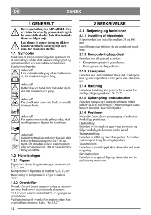 Page 1212
DANSKDK
1 GENERELT
Dette symbol betyder ADVARSEL. Der 
er risiko for alvorlig personskade og/el-
ler materielle skader, hvis ikke instruk-
tionerne følges nøje.
Læs denne brugsanvisning og sikker-
hedsforskrifterne omhyggeligt igen-
nem, før maskinen startes.
1.1 Symboler
Maskinen er forsynet med følgende symboler for 
at understrege, at der skal udvises forsigtighed og 
opmærksomhed ved anvendelse af maskinen.
Symbolerne betyder:Advarsel!
Læs instruktionsbog og sikkerhedsmanu-
al, før maskinen tages...