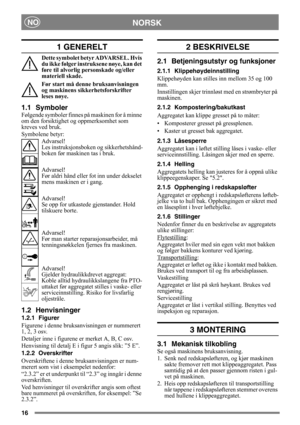 Page 1616
NORSKNO
1 GENERELT
Dette symbolet betyr ADVARSEL. Hvis 
du ikke følger instruksene nøye, kan det 
føre til alvorlig personskade og/eller 
materiell skade.
Før start må denne bruksanvisningen 
og maskinens sikkerhetsforskrifter 
leses nøye.
1.1 Symboler
Følgende symboler finnes på maskinen for å minne 
om den forsiktighet og oppmerksomhet som 
kreves ved bruk.
Symbolene betyr:
Advarsel!
Les instruksjonsboken og sikkerhetshånd-
boken før maskinen tas i bruk.
Advarsel!
Før aldri hånd eller fo t inn under...