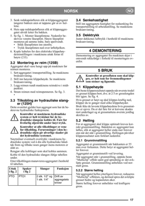 Page 1717
NORSKNO
3. Senk redskapsløfteren slik at klippeaggregatet 
tangerer bakken uten at tappene går ut av hul-
lene.
4. Heis opp redskapsløfteren slik at klippeaggre- gatet såvidt letter fra bakken.
5. Se fig. 1. Monter låsesp lintene. Nedenfor be-
skrives venstre låsesplint. Høyre låsesplint 
monteres på samme måte, bare speilvendt.
• Stikk låsesplinten inn utenfra.
• Trykk låsesplinten ned over løftebjelken.
6. Kople kabelen for den elektriske klippehøy- deininstillingen i maskinens uttak foran til...