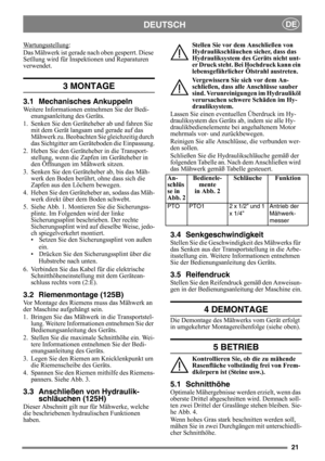 Page 2121
DEUTSCHDE
Wartungsstellung:
Das Mähwerk ist gerade n ach oben gesperrt. Diese 
Setllung wird für Inspektionen und Reparaturen 
verwendet.
3 MONTAGE 
3.1 Mechanisches Ankuppeln
Weitere Informationen entnehmen Sie der Bedi- enungsanleitung des Geräts.
1. Senken Sie den Gerätehe ber ab und fahren Sie 
mit dem Gerät langsam und gerade auf das 
Mähwerk zu. Beobachten Sie gleichzeitig durch 
das Sichtgitter am Geräteboden die Einpassung.
2. Heben Sie den Geräteheber in die Transport- stellung, wenn die...