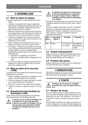 Page 2929
FRANÇAISFR
3 ASSEMBLAGE 
3.1 Mise en place du plateau
Consulter également le mode demploi de la ton-deuse.
1. Abaisser le dispositif de levage et approcher  doucement la tondeuse du  plateau de coupe, en 
ligne droite. Contrôler l alignement par le re-
gard du plancher de la machine.
2. Mettre le dispositif  en position haute (position 
de transport) pour fair e coïncider les ergots du 
dispositif avec les trous du plateau de coupe.
3. Abaisser le dispositif de levage de manière à  poser le plateau de...