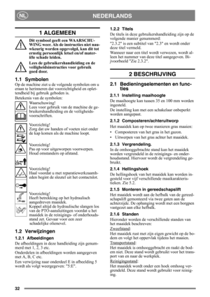 Page 3232
NEDERLANDSNL
1 ALGEMEEN
Dit symbool geeft een WAARSCHU-
WING weer. Als de instructies niet nau-
wkeurig worden opge volgd, kan dit tot 
ernstig persoonlijk letsel en/of mater-
iële schade leiden.
Lees de gebruikershandleiding en de 
veiligheidsinstructies voor gebruik 
goed door.
1.1 Symbolen
Op de machine ziet u de  volgende symbolen om u 
eraan te herinneren dat  voorzichtigheid en oplet-
tendheid bij gebruik geboden is.
Betekenis van de symbolen:
Waarschuwing!
Lees voor gebruik van de machine de...