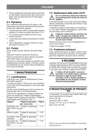 Page 3939
ITALIANOIT
2. Tenere saldamente lestremità anteriore del piat-
to sollevandolo ulterior mente fino a bloccare il 
piatto nella seconda pos izione di bloccaggio. 
Vedere fig. 9.
6.4 Ripristino
Per il ripristino dalla po sizione di pulizia e ma-
nutenzione è necessaria la presenza di due persone, 
in base alle indicazioni seguenti:
1. La prima persona solleva  il piatto dallestremità 
anteriore, in modo da estrarlo dal fermo (7:C).
2. La seconda persona imposta il fermo in po- sizione anteriore. 
3. La...