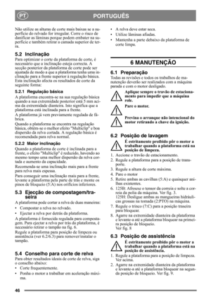 Page 4646
PORTUGUÊSPT
Não utilize as alturas de corte mais baixas se a su-
perfície do relvado for irregular. Corre o risco de 
danificar as lâminas porque podem embater na su-
perfície e também retirar a camada superior de ter-
ra.
5.2 Inclinação
Para optimizar o corte da plataforma de corte, é 
necessário que a inclinação esteja correcta. A 
secção posterior da plat aforma de corte pode ser 
ajustada de modo a que a  plataforma tenha uma in-
clinação para a frente s uperior à regulação básica. 
Esta...