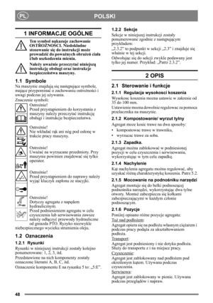 Page 4848
POLSKIPL
1 INFORMACJE OGÓLNE
Ten symbol nakazuje zachowanie 
OSTROŻNO ŚCI. Niedok ładne 
stosowanie si ę do instrukcji mo że 
prowadzi ć do powa żnych obra żeń  cia ła 
i/lub uszkodzenia mienia.
Należ y uwa żnie przeczytać  niniejszą 
instrukcj ę obs ługi oraz instrukcje 
bezpiecze ństwa maszyny.
1.1 Symbole
Na maszynie znajduj ą si ę nast ępuj ące symbole, 
maj ące przypomina ć o zachowaniu ostro żnoś ci i 
uwagi podczas jej u żywania.
Znaczenie symboli: Ostrożnie!
Przed przyst ąpieniem do...