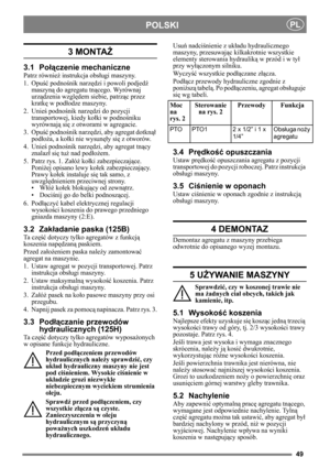 Page 4949
POLSKIPL
3 MONTAŻ 
3.1 Po łączenie mechaniczne
Patrz równie ż instrukcja obsł ugi maszyny.
1. Opuść  podnośnik narz ędzi i powoli podjed ź 
maszyną  do agregatu tn ącego. Wyrównaj 
urz ądzenia wzgl ędem siebie, patrz ąc przez 
kratk ę w pod łodze maszyny.
2. Unie ś podnoś nik narz ędzi do pozycji 
transportowej, kiedy ko łki w podno śniku 
wyrównaj ą si ę z otworami w agregacie.
3. Opuść  podnośnik narz ędzi, aby agregat dotkn ął 
podł oża, a ko łki nie wysun ęły si ę z otworów.
4. Unie ś podnoś nik...