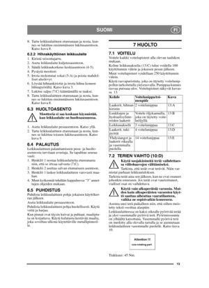 Page 1313
SUOMIFI
8. Tartu leikkuulaitteen etureunaan ja nosta, kun-nes se lukittuu ensimmäiseen lukitusasentoon. 
Katso kuva 8.
6.2.2 Hihnakäyttöinen leikkuulaite
1. Kiristä seisontajarru.
2. Aseta leikkuulaite kuljetusasentoon.
3. Säädä leikkuukorkeus keskiasentoon (4-5).
4. Pysäytä moottori
5. Irrota molemmat sokat (5:A) ja poista mahdol- liset aluslevyt.
6. Löysää hihnankiristin ja irrota hihna koneen  hihnapyörältä. Katso kuva 3.
7. Lukitse salpa (7:C) kääntämällä se taakse.
8. Tartu leikkuulaitteen...