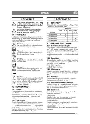 Page 1515
DANSKDA
1 GENERELT
Dette symbol betyder ADVARSEL. Der 
er risiko for alvorlig personskade og/el-
ler materielle skader, hvis ikke instruk-
tionerne følges nøje.
Læs denne brugsanvisning og sikker-
hedsforskrifterne omhyggeligt igen-
nem, før maskinen startes.
1.1 SYMBOLERMaskinen er forsynet med følgende symboler for 
at understrege, at der skal udvises forsigtighed og 
opmærksomhed ved anvendelse af maskinen.
Symbolerne betyder:Advarsel!
Læs instruktionsbog og sikkerhedsmanu-
al, før maskinen tages i...