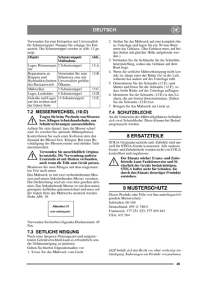 Page 2929
DEUTSCHDE
Verwenden Sie eine Fettspritze mit Universalfett 
für Schmiernippel. Pumpen Sie solange, bis Fett 
austritt. Die Schmiernippel werden in Abb. 13 ge-
zeigt.
7.2 MESSERWECHSEL (10:D)
Tragen Sie beim Wechseln von Messern 
bzw. Klingen Schutzhandschuhe, um 
Schnittverletzungen auszuschließen.
Achten Sie stets darauf, dass die Messer scharf 
sind. So erzielen Sie optimale Mähergebnisse. 
Kontrollieren Sie nach einer Kollision stets den 
Zustand der Messer bzw. Klingen. Bei einer Be-
schädigung...